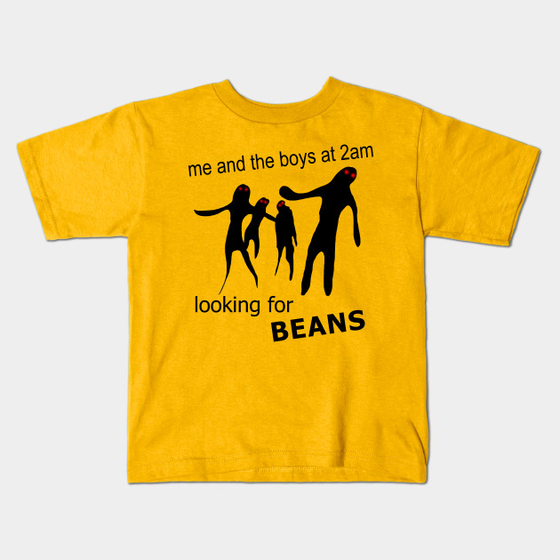 Me and the Boys at 2am Looking for Beans Meme Beans Meme Kids T